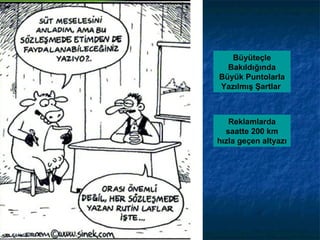 Büyüteçle
Bakıldığında
Büyük Puntolarla
Yazılmış Şartlar
Reklamlarda
saatte 200 km
hızla geçen altyazı
 