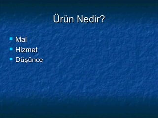 Ürün Nedir?Ürün Nedir?
 MalMal
 HizmetHizmet
 DüşünceDüşünce
 