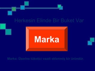 Herkesin Elinde Bir Buket Var
Marka
Marka: Üzerine tüketici vaadi eklenmiş bir üründür.
 