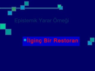 Epistemik Yarar Örneği
İlginç Bir Restoran
 