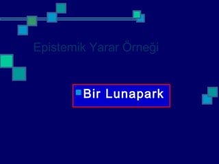 Epistemik Yarar Örneği
Bir Lunapark
 