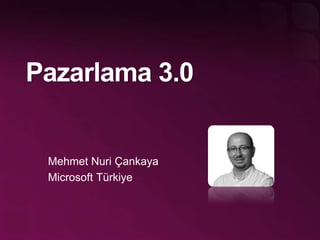 Pazarlama 3.0 Mehmet Nuri Çankaya Microsoft Türkiye 