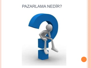 PAZARLAMA NEDİR?  
