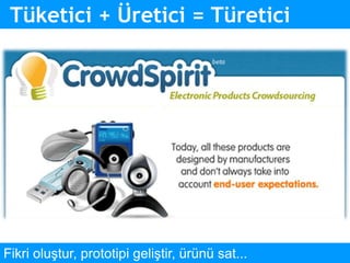 Tüketici + Üretici = TüreticiFikri oluştur, prototipi geliştir, ürünü sat...