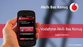 Vodafone Akıllı Bas Konuş
Sağlık Sektörü
Akıllı Bas Konuş
 