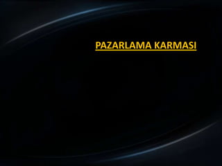PAZARLAMA KARMASI
 