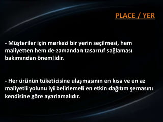 - Müşteriler için merkezi bir yerin seçilmesi, hem
maliyetten hem de zamandan tasarruf sağlaması
bakımından önemlidir.


- Her ürünün tüketicisine ulaşmasının en kısa ve en az
maliyetli yolunu iyi belirlemeli en etkin dağıtım şemasını
kendisine göre ayarlamalıdır.
 