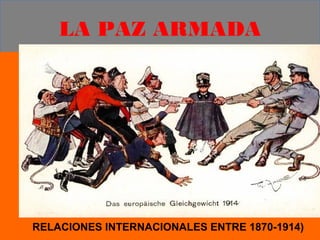 LA PAZ ARMADA
RELACIONES INTERNACIONALES ENTRE 1870-1914)
 