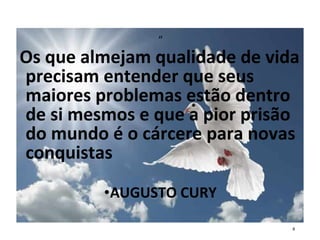 “
Os que almejam qualidade de vida
precisam entender que seus
maiores problemas estão dentro
de si mesmos e que a pior prisão
do mundo é o cárcere para novas
conquistas
•AUGUSTO CURY
8
 