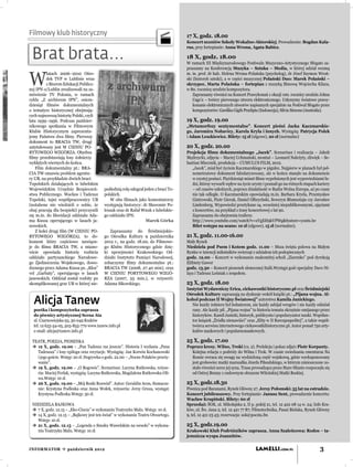 Filmowy klub historyczny                                                            17 X, godz. 18.00
                                                                                    Koncert uczniów Szkoły Wokalno-Aktorskiej. Prowadzenie: Bogdan Kala-
                                                                                    rus, przy fortepianie: Anna Wrona, Agata Babicz.

 Brat brata...                                                                      18 X, godz. 18.00
                                                                                    W ramach III Międzynarodowego Festiwalu Muzyczno-Artystycznego Sfogato za-
                                                                                    praszamy na Konferencję Muzyka – Sztuka – Media, w której udział wezmą


W
          latach 2006–2010 Ośro-     -                                              m. in. prof. dr hab. Helena Wrona-Polańska (psycholog), dr Józef Szymon Wroń-
          dek TVP w Lublinie wraz    z                                              ski (historyk sztuki), a w części muzycznej Polański Duo: Marek Polański –
          z Biurem Edukacji Publicz- -                                              skrzypce, Marta Polańska – fortepian z muzyką ﬁlmową Wojciecha Kilara,
nej IPN o/Lublin zrealizowali na za- -                                              w 80. rocznicę urodzin kompozytora.
mówienie TV Polonia, w ramach       h                                                   Zapraszamy również na Koncert Prawykonań z okazji 100. rocznicy urodzin Johna
cyklu „Z archiwum IPN”, osiem-                                                          Cage’a – twórcy pierwszego utworu elektronicznego. Usłyszymy światowe prawy-
dziesiąt ﬁlmów dokumentalnych      h                                                    konanie elektronicznych utworów napisanych specjalnie na Festiwal Sfogato przez
o tematyce historycznej obejmują-                                                       kompozytorów: Gardika Gigih Pradipta (Indonezja), Silvia Simons (Australia).
cych najnowszą historię Polski, czyli
lata 1939–1956. Podczas paździer-                                                   19 X, godz. 19.00
nikowego spotkania w Filmowym                                                       „Metamorfozy sentymentalne”. Koncert pieśni Jacka Kaczmarskie-
Klubie Historycznym zaprezentu-                                                     go, Jaromira Nohavicy, Karela Kryla i innych. Wystąpią: Patrycja Polek
jemy Państwu dwa ﬁlmy. Pierwszy                                                     i Adam Leszkiewicz. Bilety: 15 zł (ulgowe), 20 zł (normalne)
dokument to BRACIA TW, drugi
zatytułowany jest W CIENIU PO-                                                      20 X, godz. 20.00
RYTOWEGO WZGÓRZA. Obydwa                                                            Projekcja ﬁlmu dokumentalnego „Jacek”. Scenariusz i realizacja – Jakub
ﬁlmy przedstawiają losy żołnierzy                                                   Mędrzycki, zdjęcia – Maciej Uchmański, montaż – Leonard Należyty, dźwięk – Se-
wyklętych wiernych do końca.                                                        bastian Miecznik, produkcja – CUMULUS FILM, 2012.
    Film dokumentalny pt.: BRA-                                                        „Jacek”, miał być życiem Kaczmarskiego w pigułce. Najpierw w planach był peł-
CIA TW omawia problem agentu-                                                          nometrażowy dokument fabularyzowany, ale w końcu stanęło na dokumencie
ry UB, na przykładzie dwóch braci                                                      w czystej postaci. Pięćdziesiąt minut ﬁlmu wypełnionych jest wypowiedziami lu-
Topolskich działających w lubelskim                                                    dzi, którzy wywarli wpływ na życie arysty i poznali go na różnych etapach kariery
Wojewódzkim Urzędzie Bezpieczeń-         poślednią rolę odegrał jeden z braci To-      – od czasów szkolnych, poprzez działalność w Radiu Wolna Europa, aż po czasy
stwa Publicznego. Wacław i Tadeusz       polskich.                                     nie tak odległe. O Kaczmarskim opowiadają m.in. Barbara Kryda, Przemysław
Topolski, tajni współpracownicy UB          W obu ﬁlmach jako komentatorzy             Gintrowski, Piotr Gierak, Daniel Olbrychski, Seweryn Blumsztajn czy Jarosław
(notabene nie wiedzieli o sobie, że      występują historycy: dr Sławomir Po-          Lindenberg. Wypowiedzi przetykane są, wcześniej niepublikowanymi, ujęciami
obaj pracują dla bezpieki) przyczynili   leszak oraz dr Rafał Wnuk z lubelskie-        z koncertów, na przykład z trasy koncertowej z lat 90.
się m.in. do likwidacji oddziału Ada-    go oddziału IPN.                              Zapraszamy do obejrzenia trailera:
ma Kusza operującego w lasach ja-                                Marek Górka           http://www.youtube.com/watch?v=xVgEH9kVPWg&feature=youtu.be
nowskich.                                                                              Bilet wstępu na seans: 10 zł (ulgowe), 15 zł (normalne);
    Z kolei drugi ﬁlm (W CIENIU PO-         Zapraszamy do Śródmiejskie-
RYTOWEGO WZGÓRZA), to do-                go Ośrodka Kultury 9 października          21 X, godz. 11.00-16.00
kument który częściowo nawiązu-          2012 r., na godz. 18.00, do Filmowe-       Mały Rynek
je do ﬁlmu BRACIA TW, a miano-           go Klubu Historycznego gdzie dzię-         Niedziela pod Psem i Kotem godz. 11.00 – Msza święta polowa na Małym
wicie opowiada historię rozbicia         ki uprzejmości Krakowskiego Od-            Rynku w intencji miłośników zwierząt z udziałem ich podopiecznych
oddziału partyzanckiego Narodowe-        działu Instytutu Pamięci Narodowej,        godz. 12.00 – Koncert w wykonaniu znakomitej scholi „Ziarenko” pod dyrekcją
go Zjednoczenia Wojskowego, dowo-        zobaczymy ﬁlmy dokumentalne pt.:           Elżbiety Gawor
dzonego przez Adama Kusza ps. „Kłos”     BRACIA TW (2008, 27.40 min), oraz          godz. 13.30 – Koncert piosenek słonecznej Italii.Wystąpi gość specjalny Dave Ni-
vel „Garbaty”, operującego w lasach      W CIENIU PORYTOWEGO WZGÓ-                  laya i Tadeusz Leśniak z zespołem.
janowskich. Oddział został rozbity po    RZA (2007, 25 min.), w reżyserii:
skomplikowanej grze UB w której nie-     Adama Sikorskiego.                         23 X, godz. 18.00
                                                                                    Instytut Wydawniczy Erica, ciekawostki historyczne.pl oraz Śródmiejski
                                                                                    Ośrodek Kultury zapraszają na dyskusje wokół książki pt.: „Pijana wojna. Al-
  Alicja Tanew                                                                      kohol podczas II Wojny Światowej” autorstwa Kamila Janickiego.
                                                                                       Nie każdy żołnierz był bohaterem, nie każdy zabijał wrogów i nie każdy odniósł
  poetka i kompozytorka zaprasza                                                       rany. Ale każdy pił. „Pijana wojna” to historia tematu skrzętnie omijanego przez
  do piwnicy artystycznej Scena Ata                                                    historyków. Kamil Janicki, historyk, publicysta i popularyzator nauki. Współau-
  ul. Czarnowiejska 93, 30-049 Kraków                                                  tor książek „Źródła nienawiści” oraz „Elity w II Rzeczpospolitej”, a także współ-
  tel. 12 633-54-05, 503-855-770 www.tanew.info.pl                                     twórca serwisu internetowego ciekawostkihistoryczne.pl. Autor ponad 750 arty-
  e-mail: alicja@tanew.info.pl                                                         kułów naukowych i popularnonaukowych.

 TEATR, POEZJA, PIOSENKA                                                            25 X, godz. 17.00
  X, godz. 19.00 – „Pan Tadeusz raz jeszcze”. Historia I wydania „Pana
   12                                                                               Poprzez kresy. Wilno, Troki (cz. 2). Prelekcja i pokaz zdjęć: Piotr Korpanty.
   Tadeusza” i losy epilogu oraz recytacje. Wystąpią: Jan Korwin Kochanowski          Kolejna relacja z podróży do Wilna i Trok. W czasie zwiedzania cmentarza Na
   i jego goście. Wstęp: 20 zł. Dogrywka o godz. 22.00 – „Nocne Polaków przeży-       Rossie zwraca się uwagę na wydzieloną część wojskową, gdzie wyeksponowany
   wanie”.                                                                            jest grobowiec matki marszałka Józefa Piłsudskiego, w którym umieszczone zo-
  X, godz. 19.00 – „O Bogowie”. Scenariusz: Lucyna Rutkowska, reżyse-
   19                                                                                 stało również serce jej syna. Trasa prowadząca przez Stare Miasto rozpoczęła się
   ria: Maciej Ferlak, wystąpią: Lucyna Rutkowska, Magdalena Rutkowska-Oli-           od Ostrej Bramy z cudownym obrazem Wileńskiej Matki Boskiej.
   wa.Wstęp: 10 zł.
  X, godz. 19.00 – „Mój Boski Rozwód”. Autor: Geraldin Aron, tłumacze-
   26                                                                               25 X, godz.18.30
   nie: Krystyna Podleska oraz Anna Wołek, reżyseria: Jerzy Gruza, wystąpi:         Piwnica pod Baranami, Rynek Główny 27. Jerzy Połomski: 55 lat na estradzie.
   Krystyna Podleska.Wstęp: 30 zł.                                                  Koncert jubileuszowy. Przy fortepianie: Janusz Sent, prowadzenie koncertu:
                                                                                    Wacław Krupiński. Bilety: 60 zł
 NIEDZIELA BAJKOWA                                                                  Sprzedaż: ŚOK, ul. Mikołajska 2, II p. pokój 21, tel. 12 422 08 14 w. 24; Info Kra-
  X, godz. 12.15 – „Eko-Ciocia” w wykonaniu Teatrzyku Malu. Wstęp: 10 zł.
   7                                                                                ków, ul. Św. Jana 2, tel. 12 421 77 87; Filmotechnika, Pasaż Bielaka, Rynek Główny
  X, godz. 12.15 – „Bajkowy jest ten świat” w wykonaniu Teatru Otwartego.
   14                                                                               9, tel. 12 421 23 43; rezerwacja: sok@poczta.fm
   Wstęp: 10 zł.
  X, godz. 12.15 – „Legenda o Smoku Wawelskim na wesoło” w wykona-
   21                                                                               25 X, godz.19.00
   niu Teatrzyku Malu. Wstęp: 10 zł.                                                Krakowski Klub Podróżników zaprasza. Anna Szaleńcowa: Rodos – ta-
                                                                                    jemnicza wyspa Joannitów.


INFORMATOR  październik 2012                                                                                               LAMELLI.COM.PL                        3
 