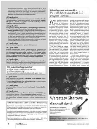 Zainteresowanie czytelników tą pozycją skłoniło wydawnictwo W.A.B. do jej
   wznowienia. Ale że autorka uzupełniła je o przeszło 200 stron, można o drugim             Malarski kaczmarski-underground 6_0
   wydaniu mówić jako o na poły nowej książce. Jej wartością są i nigdzie dotych-
   czas niepublikowane wiadomości o takich dramatach jak np. akt terrorystyczny
   w Biesłanie czy też prawdziwa biograﬁa Władimira Putina.
                                                                                             Potraﬁ życie stwarzać (…)
18 X, godz. 18.00                                                                            zwykła kredka…
Krakowski Oddział Związku Literatów Polskich zaprasza na wieczór literacki z cyklu


                                                                                            W
„Niezatarte autografy”, podczas którego odbędzie się wieczór autorski Jana M.                           brew wszelkim przewidywa-         Rochecki. Zaś o utworach Jacka Kaczmar-
Masłyka pt.: „C’est la vie czy tylko curriculum vitae” prowadzenie:                                     niom, którymi z pesymizmem        skiego, które traktowały o dziełach malar-
Magdalena Węgrzynowicz-Plichta.                                                                         dzielono na facebookowym          skich lub były nimi inspirowane, z punk-
                                                                                            fan page’u kaczmarski-underground,            tu widzenia literaturoznawcy, opowiadał
22 X, godz. 18.00                                                                           w weekend pogoda dopisała, dzięki cze-        dr Marek Karwala, który po przerwie obia-
Promocja książki Romana Wysogląda p.t. „Smutne poranki i radosne wie-                       mu śpiewom przy ognisku nie było koń-         dowej przeprowadził również szalenie in-
czory” z udziałem Jana Güntnera i Jana Kantego Pawluśkiewicza.                              ca, choć przypuszczaliśmy, że wrześnio-       spirujące warsztaty literackie. Podczas ich
   Romana Wysogląda, urodzony w Krakowie w 1949 roku. Debiut poetycki w 1970,               wy termin jednak nie zaskoczy i przywita      trwania powstało kilka ciekawych, mniej
   a w 1972 debiut prozatorski. Autor m.in.: Przekrętka – tom opowiadań (Warszawa           nas deszczem, jak dwa lata temu. W tym        lub bardziej poważnych tekstów, może
   1985), Moskwa za trzy dni – powieść (Warszawa 1985), Obudzony o zmierzchu –              roku powróciliśmy bowiem do trady-            niekoniecznie pisanych „w manierze”
   czarny kryminał (Kraków 1988), Codziennie i przez cały czas – powieść (Warsza-           cji i zaryzykowaliśmy przełom sierp-          Kaczmarskiego, ale wartych przytocze-
   wa 1989), Dzieci niespecjalnej troski – opowiadania (1989), Nie ma w nas ciepła –        nia i września na termin VI Zlotu Fa-         nia, co też czynię poniżej. Trzeci wykład,
   opowiadania (1990). Na granicy do niczego – tomik poetycki (2008).                       nów Twórczości Jacka Kaczmarskiego            a w zasadzie spotkanie autorskie, doty-
   Uhonorowany nagrodami (dwoma): im. Andrzeja Bursy (1986) oraz im. Natalii                kaczmarski-underground (31 sierpnia –         czyło książki Diany Wasilewskiej i Iwony
   Gal (także 1986) za najlepszy tom opowiadań roku (Przekrętka).                           2 września 2012 r.). Wielu uczestników        Grabskiej „Lekcja historii Jacka Kaczmar-
                                                                                            ucieszyła nasza decyzja, choć oczywiście      skiego”, która jest w zasadzie „podręczni-
24 X, godz. 18.00                                                                           zdajemy sobie sprawę z tego, że znów nie      kiem” historii sztuki dla fanów twórczo-
Krakowska Witryna Fotograﬁczna – spotkanie z fotoreporterami.                               dogodziliśmy wszystkim.                       ści Mistrza. Iwona Grabska zdradziła nam
                                                                                                Tym razem, zarówno w Krakowie,            kilka tajemnic warsztatu dotyczących sa-
26 X, godz. 18.00                                                                           jak i w Marszowicach, było MALARSKO           mego pisania o utworach Kaczmarskiego
Krakowski Oddział Związku Literatów Polskich zaprasza na wieczór literacki                  i to z kilku względów. Otóż postanowili-      oraz procesu wydawniczego i oczywiście
w ramach programu towarzyszącego 16. Targom Książki w Krakowie i spek-                      śmy przypomnieć Kaczmaroﬁlom, którzy          okazało się, że najciekawsze jest zawsze to,
takl „Hiszpańskie rytmy w poezji i muzyce”. Wokal: Natalia Mańka,                           o osobie Jacka i jego twórczości wiedzą       co „(…) odbywa się w głębi, za kotarą wi-
fortepian: Izabela Jutrzenka Trzebiatowska, recytacja: Marzena Dąbrowa                      już prawie wszystko, nie tylko tworzone       doczne częściowo”.
Szatko, Irena Kaczmarczyk, Anna Pituch-Noworolska, Magdalena Wę-                            przez niego ekfrastyczne (niektóre nie-           Równie ciekawe były koncerty, czy-
grzynowicz-Plichta, prowadzenie: Joanna Krupińska-Trzebiatowska.                            co zapomniane) teksty, ale również przy-      li to, na co szczególnie czekają Kaczma-
                                                                                            bliżyć to, czym zajmowali się jego rodzice,   roﬁle. Tym razem również poprosiliśmy
30 X, godz. 18.00                                                                           a jak wiemy byli malarzami. O twórczości      artystów, by w doborze repertuaru kie-
Zaduszki dziennikarskie – spotkanie poświęcone pamięci zmarłych dziennikarzy                Janusza Kaczmarskiego i jego wpływie na       rowali się tematem przewodnim kacz-
z Krakowa i Małopolski. Na wspominki zaprasza zarząd krakowskiego oddziału Stowarzy-        działalność syna mówił uczeń zmarłego         marski-underground 6_0 i zaśpiewa-
szenia Dziennikarzy Polskich. Spotkanie jest otwarte dla wszystkich zainteresowanych.       niedawno artysty – malarz, wykładowca         li teksty tworzone przez Kaczmarskiego
                                                                                            toruńskiego uniwersytetu, prof. Kazimierz     do obrazów. Justyna Panﬁlewicz, któ-
 Klub Muzyki Współczesnej „Malwa”
 ul. Dobrego Pasterza 6, 31-416 Kraków, tel. 12 411 61 16,
 e-mail: klubmw@poczta.onet.pl
 Klub czynny jest od poniedziałku do piątku w godz. 14.00 – 21.00

7 X, godz. 19.00
Ogród Botaniczny UJ, ul. Kopernika 27 „La Pasion” Kwiaty południa – ﬂamen-
co, tańce latynoamerykańskie.
Występują: Kaja Będkowska-Klar, Izabela Dąbrowska oraz Zespół ﬂamenco
„La Pasion”, Michał Kaniewski – gitara.

25 X, godz. 18.00
Klub Muzyki Malwa, ul Dobrego Pasterza 6. Muzykolandia – koncert dla dzie-
ci. Bilety: 5 zł

28 X, godz. 16.30
Klub Muzyki Malwa, ul Dobrego Pasterza 6. Akordeon na Drabinie? Tanga,
muzyka paryska, bałkańska w wykonaniu Tomasza Drabiny – akordeon.
Argentyńskie i polskie tanga, kawiarniana muzyka paryska w stylu „musette”, nastro-
jowe tematy etniczne oraz własne kompozycje to repertuar Tomasza Drabiny. Bile-
ty: 10 zł                                                                                    Warsztaty Gitarowe
  KLUB MALWA OGŁASZA ZAPISY NA KURSY – ROK 2012/2013
                                                                                             dla początkujących
                                                                                                              h
 Zapraszamy na zajęcia nauki gry na instrumentach dla dzieci (od lat 7) i młodzieży:
 fortepian, skrzypce, keyboard, gitara klasyczna, akordeon, ﬂet poprzeczny. Zajęcia odby-    październik 2012 – styczeń 2013
 wają się indywidualnie, 45 minut, raz w tygodniu, opłata 150 zł/miesięcznie.
                                                                                             pierwsze spotkanie 2 października 2012
 Prowadzimy również zajęcia baletowe dla dzieci w wieku od 4.5 do 7(8) lat (z elementami
                                                                                             prowadzi: Maciej Wnękowicz
 baletu klasycznego, tańca ludowego i nowoczesnego). Zajęcia w grupach (ok. 12-14 osobo-     zajęcia indywidualne!
 wych) odbywają się raz w tygodniu, we wtorki: godz. 15.30 – grupa młodsza, godz. 16.40      Cena: 350 zł.
 – grupa starsza. Opłata 50 zł/ miesięcznie.
                                                                                             Informacje i zapisy:
 Zapisy i informacje pod numerem telefonu 012 4 116 116 oraz osobiście w Klubie Malwa        Śródmiejski Ośrodek Kultury ul. Mikołajska 2, tel. 12 422 08 14 w. 20,
 – ul. Dobrego Pasterza 6 (przy skrzyżowaniu z Aleją 29 listopada – „koło kościoła”).
                                                                                             bserwatka@lamelli.com.pl

   6                 LAMELLI.COM.PL                                                                                                 ŚRÓDMIEJSKI OŚRODEK KULTURY
 