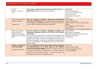 FIRM PROFILE AND CAPABILITY STATEMENT
10 | P A G E PAZEL CONRY CONSULTING
4.MIFUMI
October – November
2017
End of project evaluation for the Intimate Partner Violence project in
Bukedea district-Implemented by MIFUMI and ICRW.
Patrick Ndira
Deputy Executive Director
Tel: +256 414 666946/ 392174242
P.O.Box 274, Tororo.
Plot 13, Martyrs’ Drive, Ntinda
Kampala
5.FIDA (U) Uganda Women
Lawyers Association
February 2012
PCC was contracted to develop a Monitoring and evaluation
framework for FIDA Uganda. This was developed and adopted based
on the organizations strategic plan 2009-2015. The M&E framework had
tools for M&E and capacity building recommendations.
Sarah Kerwegi
Director of Programmes
Uganda Association of Women Lawyers (FIDA
Uganda)
Plot 11, Kanjokya Street, Kamwokya
+256712747790
sassy0504@yahoo.com, skerwegi@fidauganda.org
6.Office of the President,
Government of the
Republic of South Sudan
December 2013- February
2014
PCC was contracted to Develop a Monitoring, Evaluation and
Knowledge Management System for the Office of the President
South Sudan.
PCC was involved in development of a Monitoring and Evaluation and
Knowledge management system for the office of the President of the
Republic of South Sudan. The system was intended to track performance
and ensure knowledge is shared and tracked under the Decentralisation
Strategy implementation. PCC Worked under the sub contract from
Eficon consulting.
Augusto Venusto
Deputy Director State affairs
Office of the President, Government of the
Republic of South Sudan
+21195637730
7.National Environment
Authority (NEMA)
Sept 2008- Dec 2008
PCC was contracted to provide services that involved designing
and Implementations of an M&E system for the National
Environment Authority (NEMA): Uganda: PCC experts were part of
the team that designed an M&E system for NEMA, Uganda’s
environment “watch dog” Institution in 2009. The team was
contracted under Ariel & Technologies consult
Allen Asasira
Projects manager NEMA
Email: jmutabazi@yahoo.com
Tel: +256753960641
 