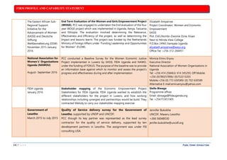FIRM PROFILE AND CAPABILITY STATEMENT
14 | P A G E PAZEL CONRY CONSULTING
20.The Eastern African Sub-
Regional Support
Initiative for the
Advancement of Women
(EASSI) and Deutsche
Stiftung
Weltbevoelkerung (DSW)
November 2015-January
2016
End Term Evaluation of the Women and Girls Empowerment Project
(WOGE). PCC was engaged to undertaken the End evaluation of the four
year WOGE project which was implemented in Uganda, Kenya, Tanzania
and Ethiopia. The evaluation involved determining the Relevance,
Effectiveness and Efficiency of the project, as well as determining the
Impact and lessons learnt. The project was funded by the Netherlands
Ministry of Foreign Affairs under “Funding Leadership and Opportunities
for Women” (FLOW).
Elizabeth Ampairwe
Project Coordinator, Women and Economic
Empowerment
EASSI
Plot 3565,Nsimbi-Ziwome Zone, Kisasi
Next to Ntinda View College
P.O.Box 24965 Kampala Uganda
elizabeth.ampairwe@eassi.org
Office Tel: +256-312-266451
21.National Association for
Women’s’ Organisations
Uganda (NAWOU)
August- September 2016
PCC conducted a Baseline Survey for the Women Economic Justice
Project implemented in Luwero by EASSI, FIDA Uganda and NAWO,
under the funding of FOKUS. The purpose of the baseline was to provide
an information base against which to monitor and assess the project’s
progress and effectiveness during and after implementation
Monica Emiru Enyou
Executive Director
National Association of Women Organisations in
Uganda
Tel: +256 414 258463/ 414 345293; Off Mobile:
+256 (0)780257896/ (0)752213203
Mobile:+256 (0) 772 630589/ (0) 702 630589
Alternative E-mail:emiruenyou@yahoo.com
22.FIDA Uganda
January 2016
Stakeholder mapping of the Economic Empowerment Project
Stakeholders for FIDA Uganda. FIDA Uganda wanted to establish the
different stakeholders for the project in Luwero, and how working
relationships including synergies and partnerships would be build. They
contracted Melody to carry our stakeholder mapping exercise.
Stella Biwaga
Programme officer
Email: sbiwaga@fidauganda.org
Tel: +256772451905
23.Government of
Lesotho
March 2015 to July 2015
Quality of Service delivery survey for the Government of
Lesotho, supported by UNDP and UNCDF;
PCC though its key partner was represented as the lead survey
contractor for the quality of service delivery, supported by ten
development partners in Lesotho. The assignment was under FEI
consulting USA.
Jennifer Bukokhe
UNCDF, Maseru Lesotho
+266 56048530
jenifer.bukokhe@uncdf.org
 