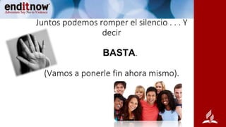 Juntos podemos romper el silencio . . . Y
decir
BASTA.
(Vamos a ponerle fin ahora mismo).
 
