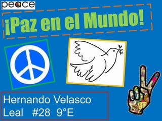 ¡Paz en el Mundo! Hernando Velasco Leal   #28  9°E 