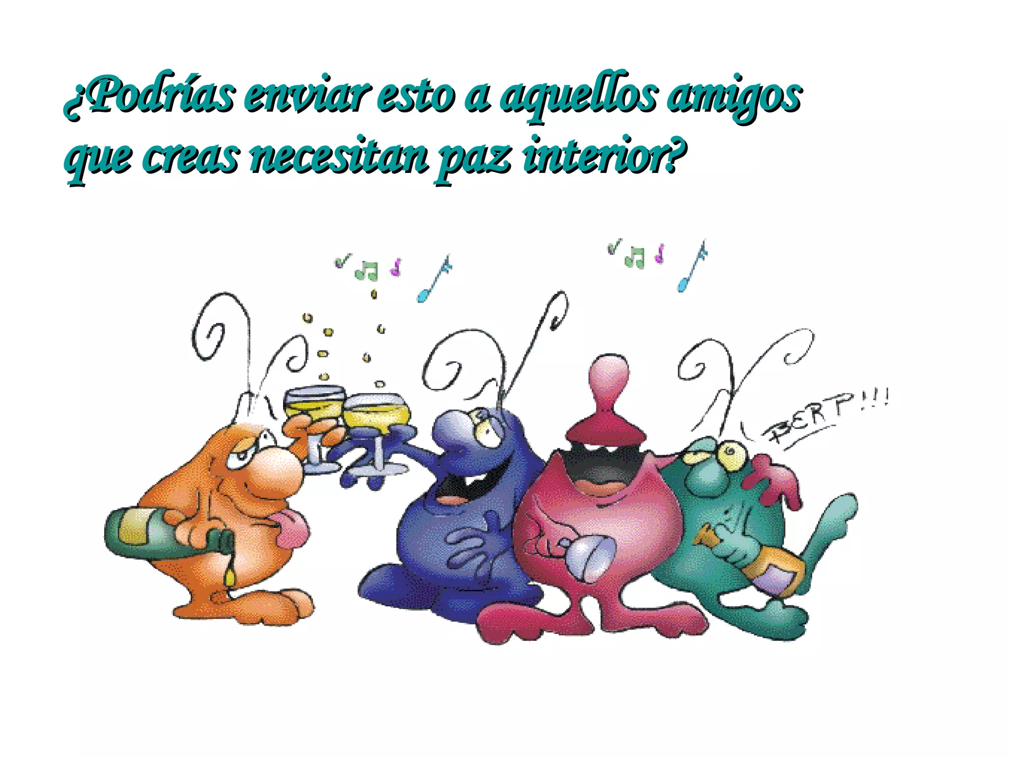 ¿Podrías enviar esto a aquellos amigos que creas necesitan paz interior?