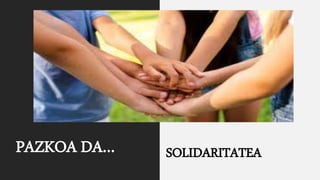 PAZKOA DA… SOLIDARITATEA
 