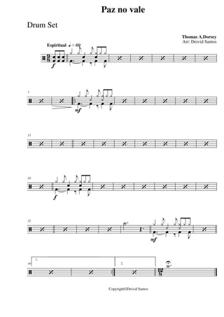 ã 8
9
Espiritual qk»§ª
f
œœ œœ œœ
y
j
y
œ
j
y y
œ
y y
.œ œ ‰ œ
J
œ ‘ ‘ ‘ ‘ ‘
ã ..
7
‘ ‘
F
y
j
y
y
j
y y
y
y y
.œ œ ‰ œ
J
œ ‘ ‘ ‘ ‘ ‘
ã
15
‘ ‘ ‘ ‘ ‘ ‘ ‘ ‘ ‘
ã
24
‘
f
y
j
y
œ
j
y y
œ
y y
.œ œ ‰ œ
J
œ ‘ ‘ ‘ ‘ ‘ ‘
ã
32
‘ ‘ ‘ ‘
.Y
Œ.
F
y
j
y y
j
y yy y y
.œ œ ‰ œ
J
œ ‘
ã .. 8
12
39
1.
‘ ‘
2.
‘
.YU
Paz no vale
Thomas A.Dorsey
Copyright©Deivid Santos
Arr: Deivid Santos
Drum Set
 
