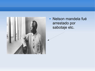  Nelson mandela fué
arrestado por
sabotaje etc.
 