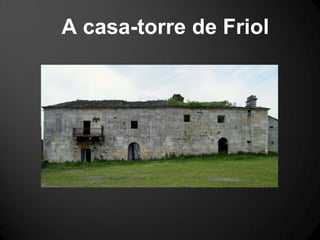 A casa-torre de Friol
 