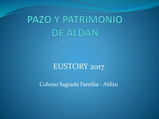 EUSTORY 2017
Colexio Sagrada Familia - Aldán
 