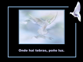 Onde hai tebras, poño luz.
 
