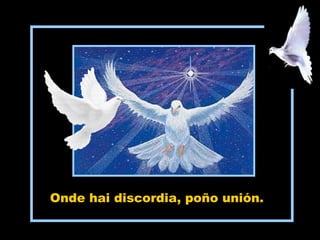 Onde hai discordia, poño unión.
 