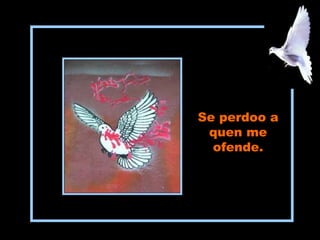 Se perdoo a
quen me
ofende.
 
