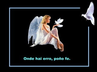 Onde hai erro, poño fe.
 