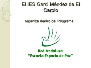 El IES Garci Méndez de ElEl IES Garci Méndez de El
CarpioCarpio
organiza dentro del Programaorganiza dentro del Programa
 