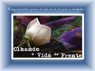 A paz é possível e precisa de cada um de nós para se manifestar.
 