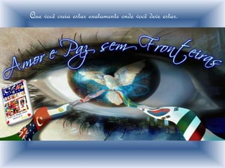 Que você creia estar exatamente onde você deve estar.
 