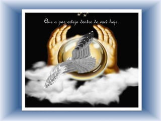 Que a paz esteja dentro de você hoje.
 