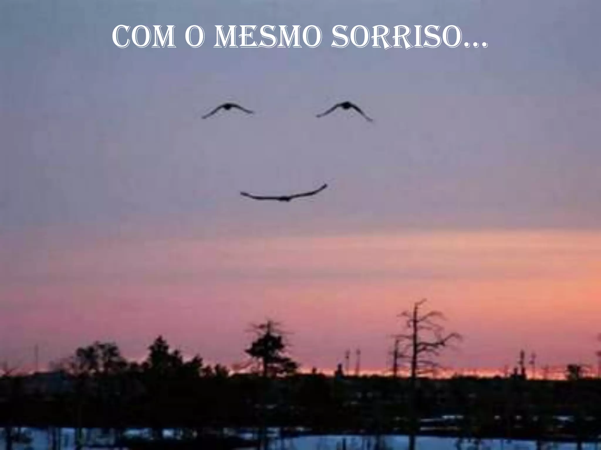 Com o mesmo sorriso...