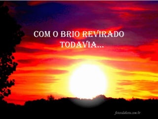 Com o brio reviradotodavia...<br />