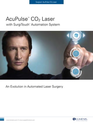 www.lumenis.com • www.surgical.lumenis.com
AcuPulse™
CO2 Laser
with SurgiTouch™
Automation System
An Evolution in Automated Laser Surgery
Surgical: AcuPulse CO2 Laser
 