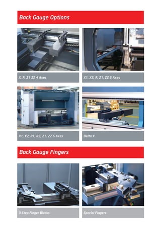Back Gauge Options
Back Gauge Fingers
X1, X2, R, Z1, Z2 5 AxesX, R, Z1 Z2 4 Axes
Delta XX1, X2, R1, R2, Z1, Z2 6 Axes
Special Fingers3 Step Finger Blocks
2014_SUBAT_1.indd 15 11.06.2014 07:58
 
