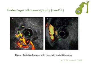 Endoscopic ultrasonography (cont’d.)
Figure: Radial endosonography images in portal biliopathy
M. S. Sarma et al. 2018
 