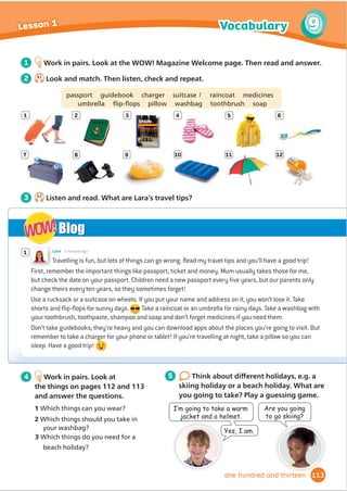 5 7.6
Listen to David talking to Matt
about his weekend. Choose the right
answer.
1 Whose birthday was it?
a) Matt’s b) his c) his
cousin’s sister’s
2 Where did he see the acrobats and
jugglers?
a) at the b) in the c) on TV
theatre street
3 How long has his sister wanted to be
a tiger?
a) since the b) for four c) since she
weekend years was eight
4 When did David break his leg?
a) when he b) when he c) when he
was eight was ten was six
5 Who is good at ice skating?
a) Matt b) his sister c) his cousin
Grammar
1 Look back at the dialogue in Lesson 2.
Match the two parts of the sentences.
1 Arlo has had his
costume
2 He has been a
juggler
3 Ting’s uncle has
been a comedian
4 She hasn’t seen his
show
5 Arlo has been
ready
a since he was
eight.
b for ten years.
c since
lunchtime.
d for a long
time.
e since she was
Ĭ
YH
Present perfect with since and for
How long
have you
has he
had that costume?
been a comedian?
lived here?
I’ve/He’s
had a
unicycle
been a
comedian
lived here
since
I/he was eight.
lunchtime.
6 o’clock.
April.
for
a long time.
ten years.
two days.
a week.
7 Say true and false sentences
about you. Use since and for. Can
your partner guess which sentences
are false?
We use since / for before a period of time.
We use since / for before a point in time.
3 Read the dialogue in Lesson 2 again.
Underline examples of since and for.
4 Write three questions about the
dialogue in Lesson 2. Then work in
pairs and ask and answer.
2 Look at the grammar table. Then
read and circle the correct options to
complete the rules.
How long KDV$UORKDGKLVFRVWXPH
+H·VKDGLWfor DORQJWLPH
91
7
7
Lesson 3 Grammar
ninety-one
6 7.7
Listen again and say True or False.
Then say why.
1 Matt lives in London.
2 His sister is four.
3 Matt painted his sister’s face.
4 Matt’s good at ice skating.
,KDYHQ·WHDWHQPHDWVLQFH)HEUXDU
,·YHOLYHGLQPKRXVHIRUÀ
YHHDUV
,KDYHQ·WEHHQWRWKHFLQHPD
VLQFH,ZDVVHYHQ
5 Matt’s cousin is a girl.
 