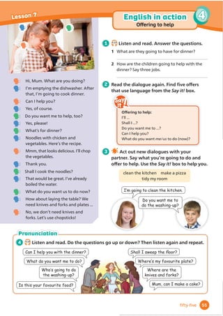 Excuse me. Can you tell me
where the college is, please?
Yes, of course. Go along
Main Street and take
the second right. The
college is on the left.
45
forty-ﬁve
5 LB1.2
Listen and read. Answer the
questions.
1 Where is Ally trying to go?
2 Where LVVKHDWĬ
YHRŔFORFN
6 Look at the Say it! box. Then look
at the pictures and complete the
directions.
past across right along
through straight on
1 Go t hrough the door.
t the theatre.
3 Go t .
g the river.
the road.
.
7 :RUNLQSDLUV'UDZRUĬ
QGDPDS
7KHQWDNHWXUQVWRDVNIRUGLUHFWLRQV
Ally: Excuse me. Can you tell me where the
stadium is, please?
Woman:;GU)QCETQUUVJGTQCFCPFIQQXGT
VJGDTKFIG6WTPNG˕
CPFYCNMCNQPIVJGTKXGT
then take the second right. Then you’ll see the
stadium. It’s very big!
Ally: Thank you. Bye!
Ally: Hi, Lee. I’m at the
stadium now. Where are
you?
Lee: *WTT[KVoU̞
XG
QoENQEM)QVJTQWIJVJG
DKIICVGCPFVWTPNG˕

Ally: OK … I’m going
through the gate now …
CPF+oOVWTPKPING˕

Lee: Now go straight on along the corridor.
I’m in front of you!
Ally: Oh, yes! I can see you!
Can you say more places
in a town?
Can you understand
directions?
Can you use a map and give
directions?
Show what you know
1
4
2
5
3
6
Turn left/right.
7DNHWKHĬ
UVWVHFRQGWKLUGRQWKHOHIWULJKW
Go straight on/along the road/
WKURXJKWKHJDWHDURXQGWKHĬ
UHVWDWLRQ
past the college/over the bridge
across the square.
2 Go
straih
4 Go
5 Go across
6 Take WKH L
UVWU
 
