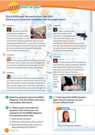Include:
• a title
• a short introduction
• pictures
You can also include:
• captions to give more information
• labels on pictures
How to write... an information text
2 Read. Then answer the questions about the information texts on pages 68 and 69.
3 Write an information text about clothes
from history or clothes for sport. Plan, write,
check and rewrite. Use the How to write... box
to help you.
Use a comma when you have two
adjectives together before a noun:
long, curly hair / big, heavy dresses
But be careful:
Crakowes were long and pointed.
Writing
tip
1 Read the text and the labels. Write the missing words.
When you go skiing, you need skis
and ski poles. But it is important
to wear the correct clothes, too.
When you ski, you should wear a
warm, waterproof (1) jacket and
warm, waterproof (2) .
You need to wear warm
on your hands, too.
You need (4)BBBBB or sunglasses
to protect your eyes from the sun,
to
protect your head if you fall.You
also need to wear special
(6) @@@@@@@@@@@ on your feet. They
are made of hard plastic which
protects your ankles.
This girl has all the things she needs for skiing.
SKIING GOGGLES
HELMET
SKI POLES
JACKET
GLOVES
TROUSERS
SKI BOOTS
SKIS
1 What is the title?
2 How many sentences are there in the introduction?
3 How many pictures are there?
4 How many captions are there under the pictures?
5 How many labels are there on the pictures?
69
5
Writing
Lesson 9
sixty-nine
trousers
(3)
and a hard, plastic (5)@@@@@@@@@
 