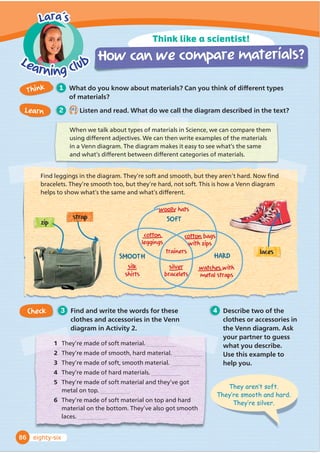 I really like camping now. It’s a great way to travel and see the world, and it’s cheaper than
staying in a hotel. Our ﬁrst camping holiday wasn’t great because we didn’t have all the things that we
needed. I didn’t sleep very well because the ground was so uncomfortable, and I only had a sleeping bag.
One day we went hiking, but we got lost. Our phones didn’t work in the mountains, so we couldn’t ﬁnd
our way. We had to follow the sun to ﬁnd our way back to the campsite! One evening, we tried to make a
campﬁre. We found some wood, but we couldn’t start the ﬁre. We had to eat cold soup, which didn’t taste
good. On the last day, I was cutting bread with a penknife when I hurt my ﬁnger. Ouch! I had to make
a bandage from my T-shirt! We learned that camping isn’t easy. You have to have the right things!
Lara 10 minutes ago
Blog
WOW!
WOW!
1 Work in pairs. Look at the WOW! Magazine Welcome page. Then read and answer.
2 6.1
Look and match. Then listen, check and repeat.
EDQGDJH SHQNQLIH FRPSDVV1 Ĭ
UVWDLGNLW FDPSLQJVWRYH VKHOWHU
URSH PDWFKHV VOHHSLQJPDW SODVWHU UXFNVDFN EODQNHW
1 2 3 4 5 6
7 8 9 10 11 12
4 Work in pairs. Look at the things on
pages 72 and 73. Answer the questions.
1 :KLFKWKLQJVKHOSRXVOHHS
2 :KLFKWKLQJVKHOSRXFRRNDQGHDW
3 :KLFKWKLQJVKHOSLIRXDUHVLFNRUKXUW
4 :KLFKWKLQJVKHOSRXĬ
QGRXUZD
5 Work with your partner and
play a memory chain game.
3 6.2
/LVWHQDQGUHDG:KGLGQŔW/DUDHQMRKHUĬ
UVWFDPSLQJWULS:KDWGLGWKHQHHG
I went camping and I
took a sleeping bag.
I went camping and
I took a sleeping bag
DQGDÀ
UVWDLGNLW
73
6
Lesson 1 Vocabulary
seventy-three
 