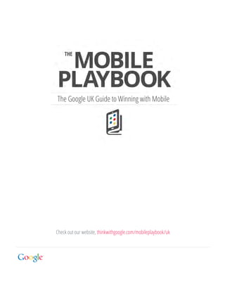 The Google UK Guide to Winning with Mobile




Check out our website, thinkwithgoogle.com/mobileplaybook/uk
 