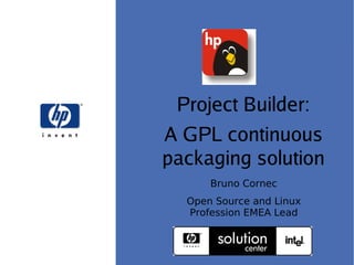Project-Builder.org




                                                          Project Builder:
                                                         A GPL continuous
                                                         packaging solution
                                                                Bruno Cornec
                                                           Open Source and Linux
                                                           Profession EMEA Lead



© Bruno Cornec / HP - Document under/sous CC 3.0 by SA        Date : 02/06/2010    Page 1
 