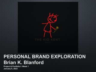 PERSONAL BRAND EXPLORATION
Brian K. Blanford
Project & Portfolio I: Week 1
January 6, 2023
 