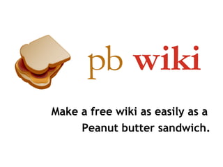   Make a free wiki as easily as a  Peanut butter sandwich. 