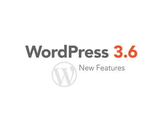 WordPress 3.6
New Features
 