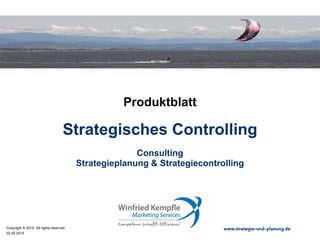 02.05.2015
Copyright © 2015. All rights reserved. www.strategie-und-planung.de
Strategisches Controlling
Produktblatt
Consulting
Strategieplanung & Strategiecontrolling
 