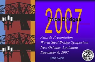Prize Bridges


Awards Presentation
World Steel Bridge Symposium
New Orleans, Louisiana
December 6, 2007
     NSBA / AISC
 