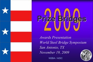 Prize Bridges

Awards Presentation
World Steel Bridge Symposium
San Antonio, TX
November 19, 2009
     NSBA / AISC
 